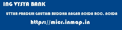 ING VYSYA BANK  UTTAR PRADESH GAUTAM BUDDHA NAGAR NOIDA RCC, NOIDA  micr code